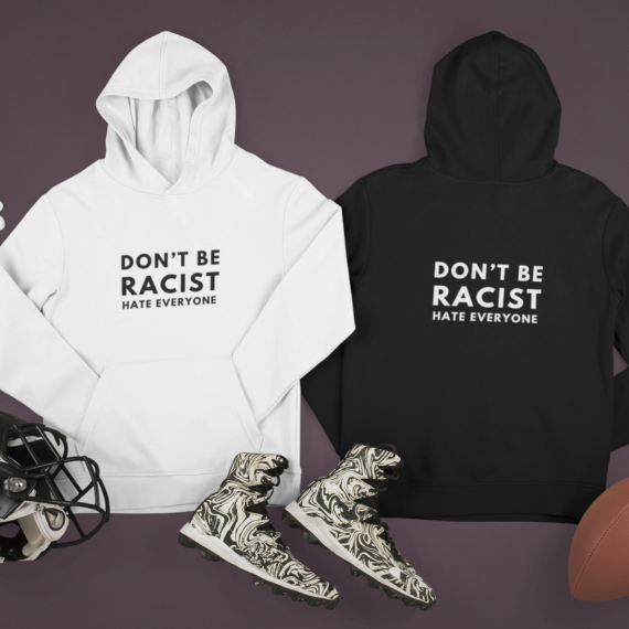 Don't be racist hate everyone hoodies