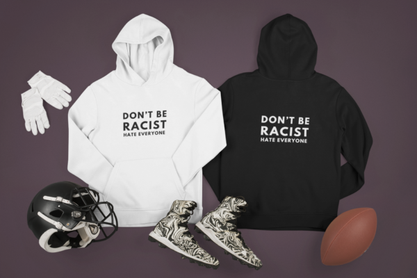 Don't be racist hate everyone hoodies